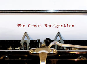 What is The Great Resignation and Why Should You Care About It?